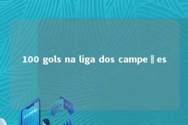 100 gols na liga dos campeões 