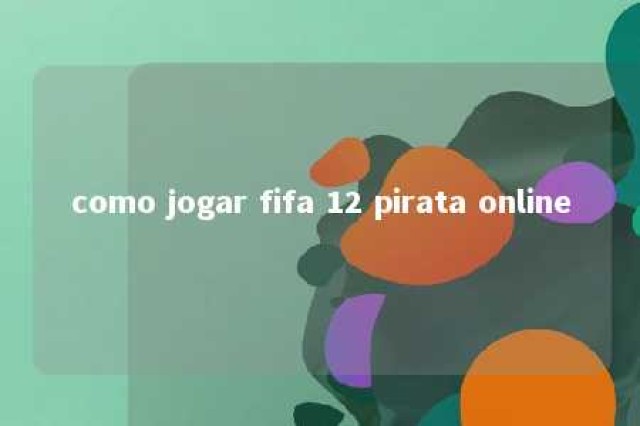 como jogar fifa 12 pirata online 