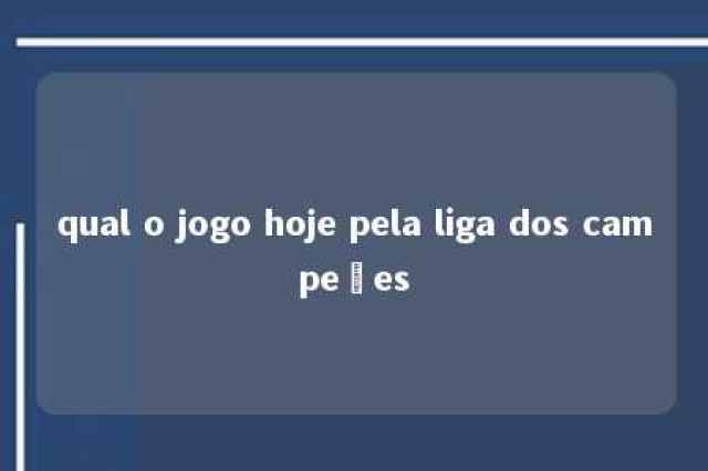 qual o jogo hoje pela liga dos campeões 