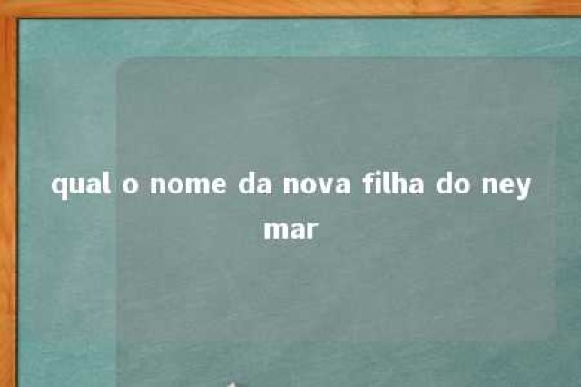 qual o nome da nova filha do neymar 